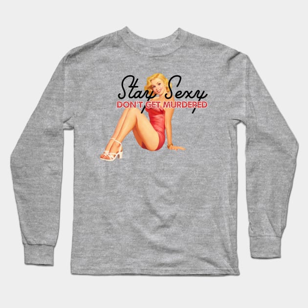 Stay Sexy and Don't Get Murdered Long Sleeve T-Shirt by fearcity